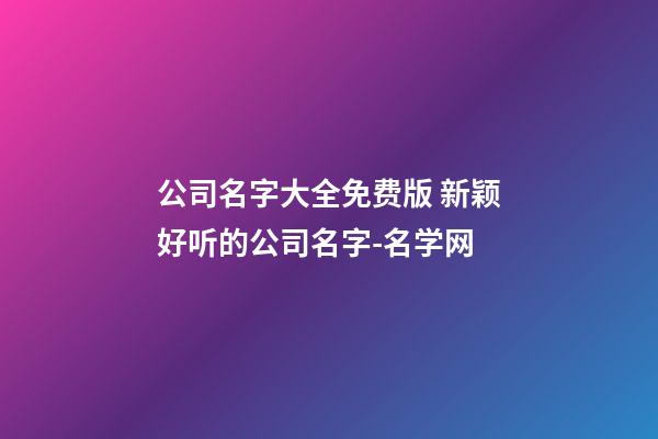 公司名字大全免费版 新颖好听的公司名字-名学网